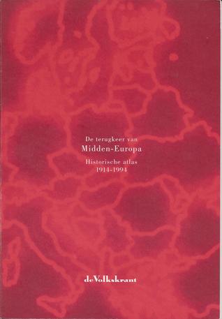 De terugkeer van Midden-Europa. Historische atlas 1914-1994 (Paperback)