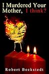 Book cover for I Murdered Your Mother, I think?