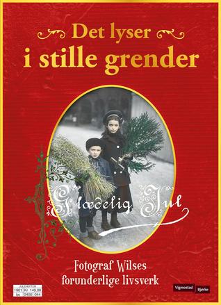 Det lyser i stille grender. Fotograf Wilses forunderlige livsverk