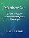 Matthew 24: Could We Have Misunderstood Jesus' Warning? Matthew 24: Could We Have Misunderstood Jesus' Warning?