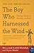 Boy Who Harnessed the Wind by William Kamkwamba Boy Who Harnessed the Wind by William Kamkwamba