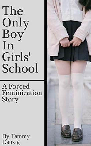 The Only Boy in Girls' School: A Forced Feminization Story (Kindle Edition)