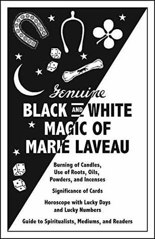 Genuine Black and White Magic of Marie Laveau: Hoodoo's Earliest Grimoire and Spell Book