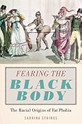 Fearing the Black Body: The Racial Origins of Fat Phobia