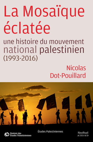 La Mosaïque  éclatée - Une histoire du mouvement national palestinien (1993-2016)