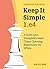 Keep it Simple: 1.e4: A Solid and Straightforward Chess Opening Repertoire for White