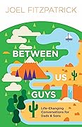 Between Us Guys: Life-Changing Conversations for Dads and Sons