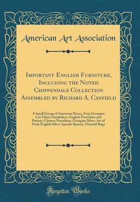 Important English Furniture, Including the Noted Chippendale Collection Assembled by Richard A. Canfield: A Small Group of American Pieces, Four Georgian Cut Glass Chandeliers, English Porcelains and