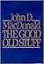 The Good Old Stuff by John D. MacDonald The Good Old Stuff by John D. MacDonald