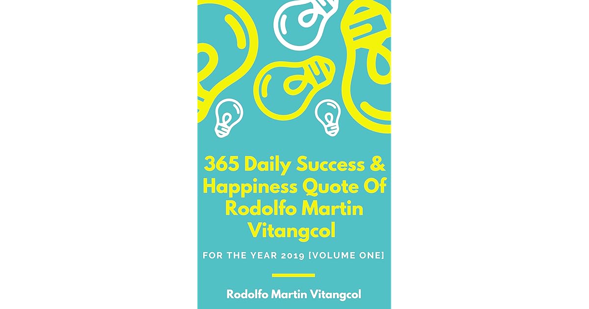 365 Daily Inspirational Poetical Quotes Of Rodolfo Martin Vitangcol For The Year 2019 Volume One By Rodolfo Martin Vitangcol 365 Daily Inspirational Poetical Quotes Of Rodolfo Martin Vitangcol For The Year 2019 Volume One By Rodolfo Martin Vitangcol