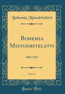 Bohemia Mistodritelstvi, Vol. 4: 1800-1829 (Classic Reprint) (German Edition)