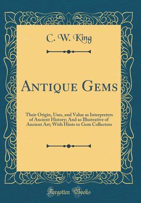 Antique Gems: Their Origin, Uses, and Value as Interpreters of Ancient History; And as Illustrative of Ancient Art; With Hints to Gem Collectors