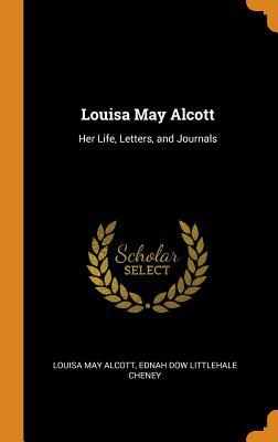 Louisa May Alcott: Her Life, Letters, and Journals