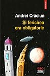 Şi fericirea era obligatorie by Andrei Crăciun