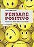 Pensare positivo. Potenziare l'energia mentale e migliorare la propria immagine