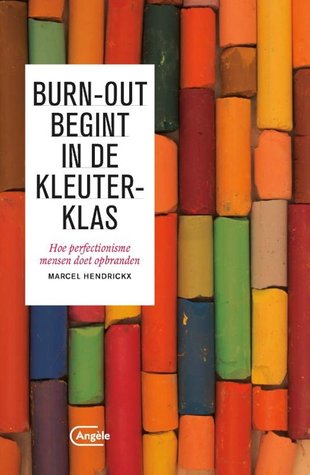 Burn-out begint in de kleuterklas: Hoe perfectionisme mensen doet opbranden (Paperback)