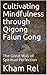 Cultivating Mindfulness through Qigong Falun Gong by Kham Rel