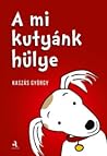 A mi kutyánk hüly...