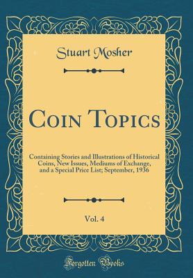 Coin Topics, Vol. 4: Containing Stories and Illustrations of Historical Coins, New Issues, Mediums of Exchange, and a Special Price List; September, 1936 (Classic Reprint)
