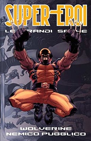 Wolverine: Nemico pubblico (Supereroi - Le Grandi Saghe #6)