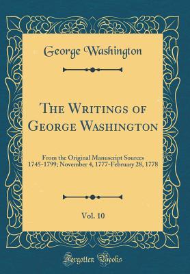 The Writings of George Washington, Vol. 10: From the Original Manuscript Sources 1745-1799; November 4, 1777-February 28, 1778 (Classic Reprint)