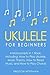 Ukulele: For Beginners - Bundle - The Only 4 Books You Need to Learn Ukulele Lessons, Ukulele Chords and How to Play Ukulele Music Today
