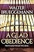 A Glad Obedience by Walter Brueggemann A Glad Obedience by Walter Brueggemann