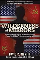 Wilderness of Mirrors: Intrigue, Deception, and the Secrets that Destroyed Two of the Cold War's Most Important Agents