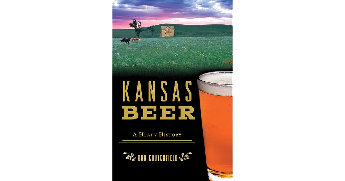 Kansas Beer A Heady History by Bob Crutchfield