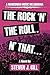 The Rock 'n' Roll. 'n' That