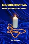 Enlightenment 101: From Ignorance to Grace Enlightenment 101: From Ignorance to Grace