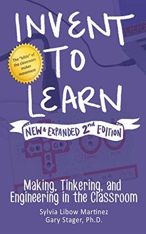 Invent to Learn: Making, Tinkering, and Engineering in the Classroom