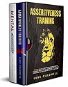 Assertiveness Training: This Book Includes: Assertiveness Training & Mental Toughness. Assertiveness for Women and Men. Develop Confidence, Self Discipline and Control Your Anger