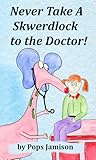 Never Take A Skwerdlock To the Doctor!