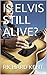 IS ELVIS STILL ALIVE? by Richard Kent