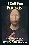I Call You Friends: Friendship with Jesus in Daily Life