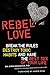 Rebel Love: Break the Rules, Destroy Toxic Habits, and Have the Best Sex of Your Life