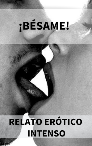 ¡¡Bésame!! Relato Erótico Intenso