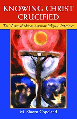 Knowing Christ Crucified: The Witness of African American Religious Experience (Kindle Edition)