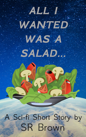 All I Wanted Was a Salad...: A sci-fi short story