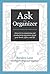 Ask the Organizer: Answers to Organizing and Productivity Questions about Your Home, Office, and Life