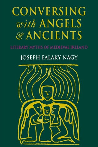 Conversing with Angels and Ancients: Literary Myths of Medieval Ireland
