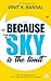 Because The Sky Is The Limit: Real Life Motivational Stories of Determination, Perseverance and Success: (Vijay Shekhar Sharma, R.S. Bhola, Karnal Singh, Durga Das Agrawal, & Arun Goyal)