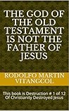 The God of the Old Testament Is Not the Father of Jesus by Rodolfo Martin Vitangcol