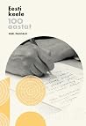Eesti keele 100 aastat by Karl Pajusalu Eesti keele 100 aastat by Karl Pajusalu