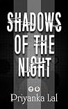 Shadows of the night by Priyanka Lal