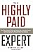 The Highly Paid Expert: Turn Your Passion, Skills, and Talents Into A Lucrative Career by Becoming The Go-To Authority In Your Industry