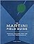 The Martini Field Guide: Ma...