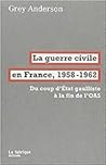 La guerre civile en France, 1958-1962. Du coup d'Etat gaulliste à la fin de l'OAS