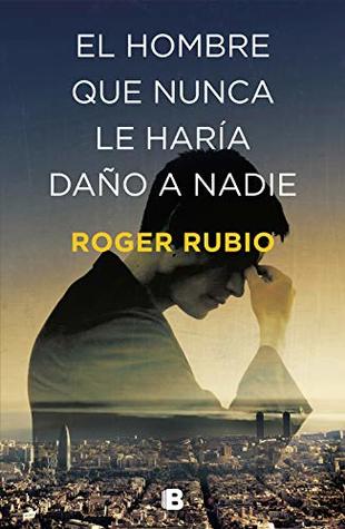 Portada de El hombre que nunca le haría daño a nadie, de Roger Rubio